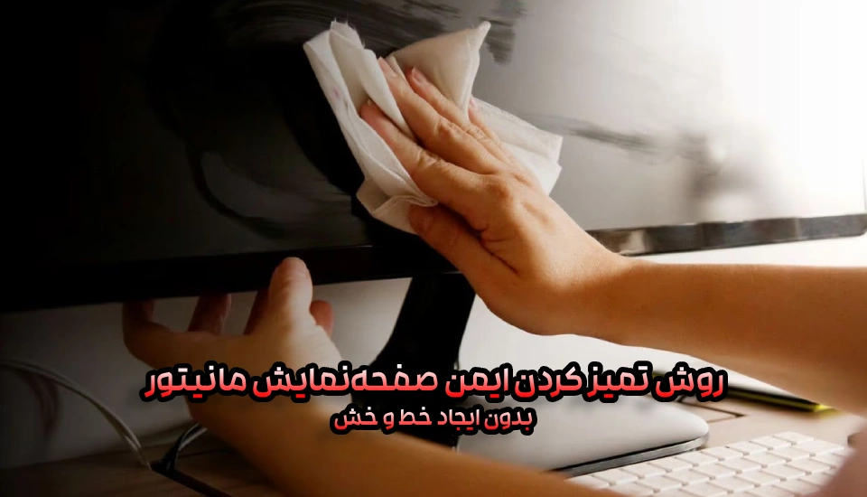روش تمیز کردن ایمن صفحه‌نمایش مانیتور بدون ایجاد خط و خش