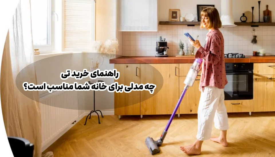 راهنمای خرید تی‌ (زمین شوی)؛ چه مدلی برای خانه شما مناسب است؟