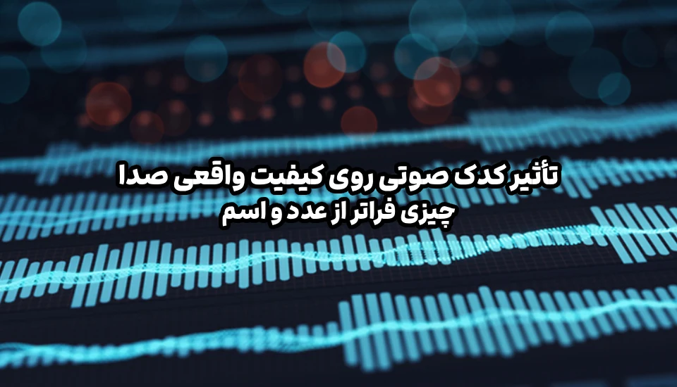 تأثیر کدک صوتی روی کیفیت واقعی صدا | چیزی فراتر از عدد و اسم