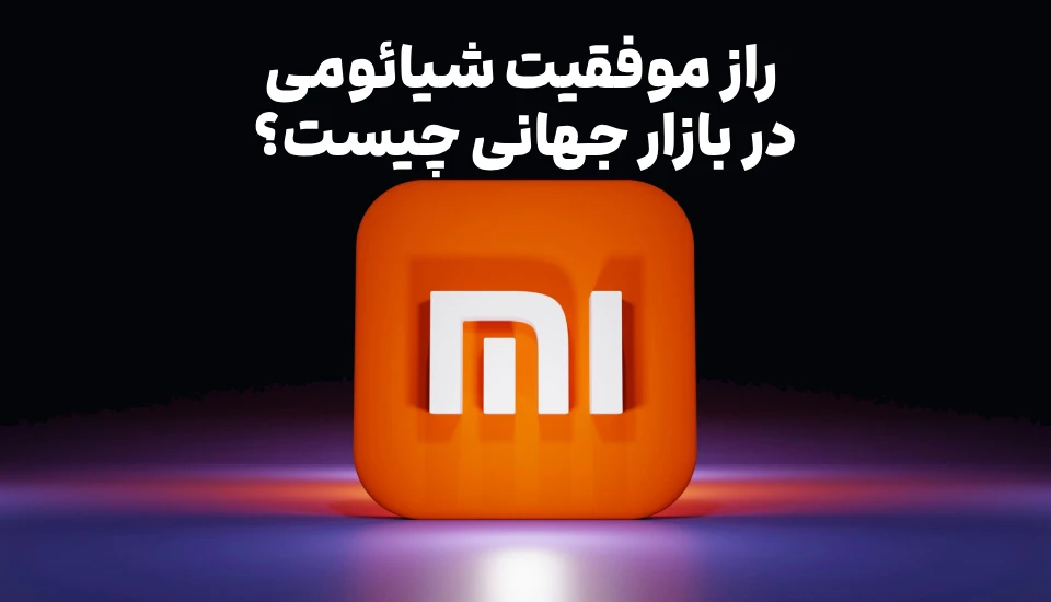 Xiaomi Global Success Secret – ShemShad راز موفقیت شیائومی در بازار جهانی چیست؟