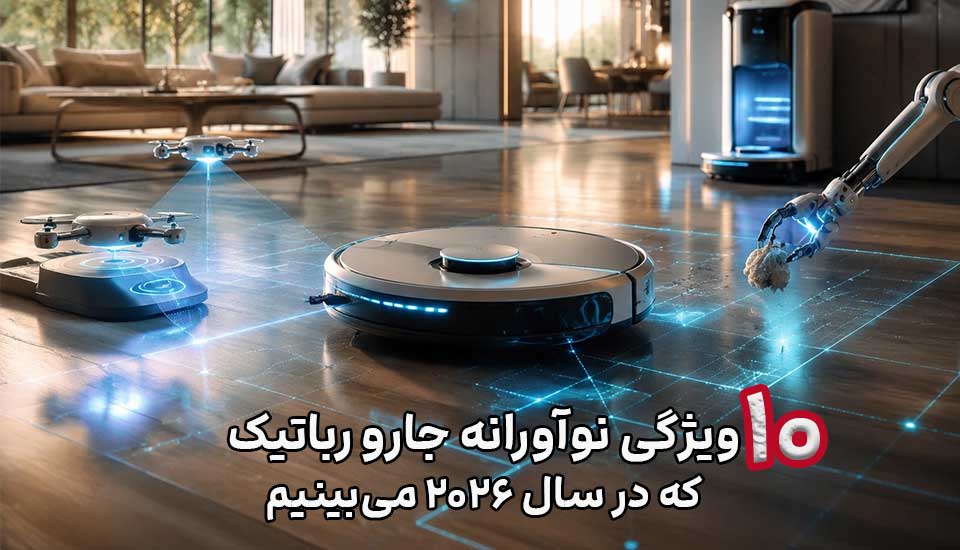 ۱۰ ویژگی نوآورانه جارو رباتیک که در سال ۲۰۲۶ می‌بینیم
